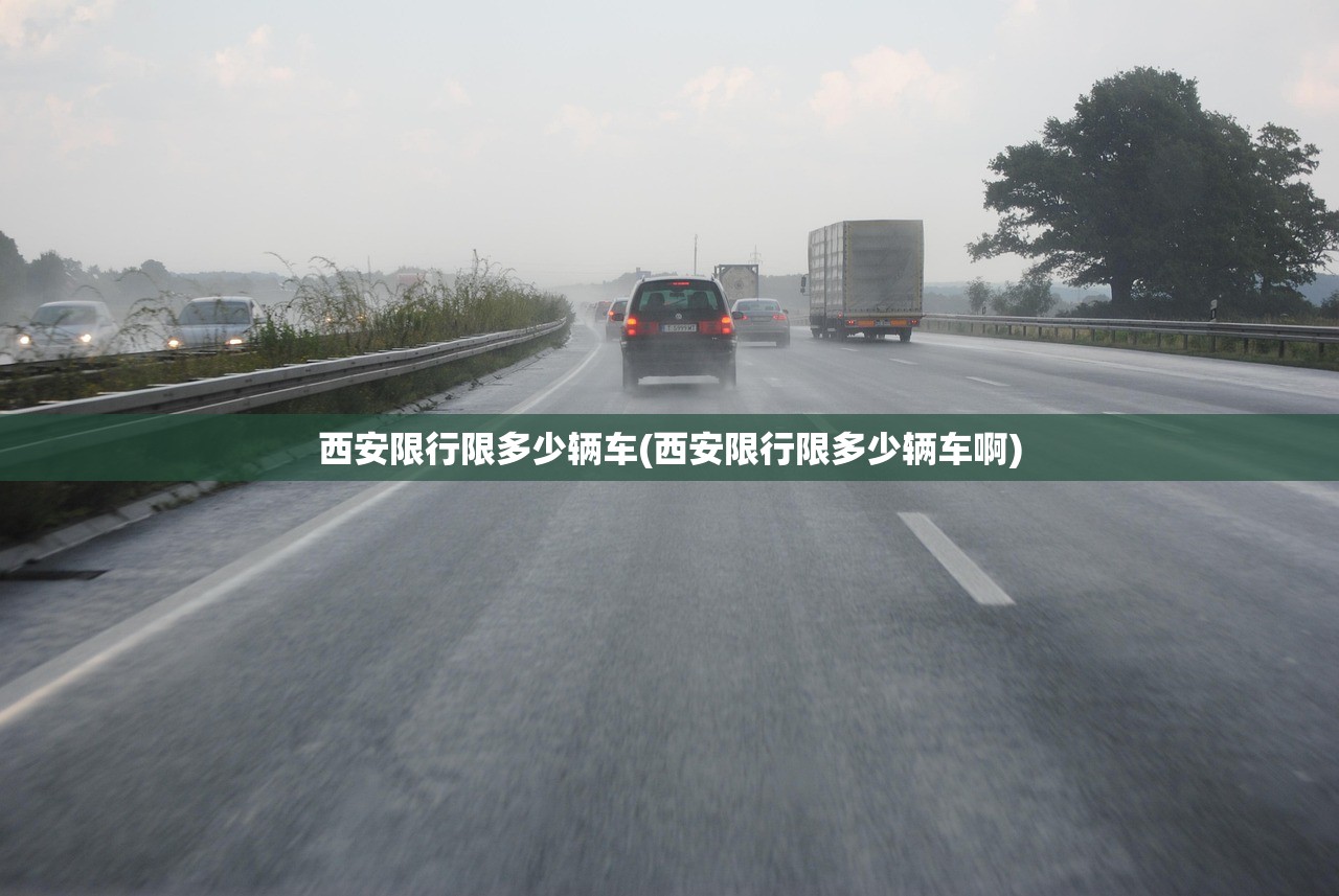 西安限行限多少辆车(西安限行限多少辆车啊) 西安限行限多少辆车(西安限行限多少辆车啊)