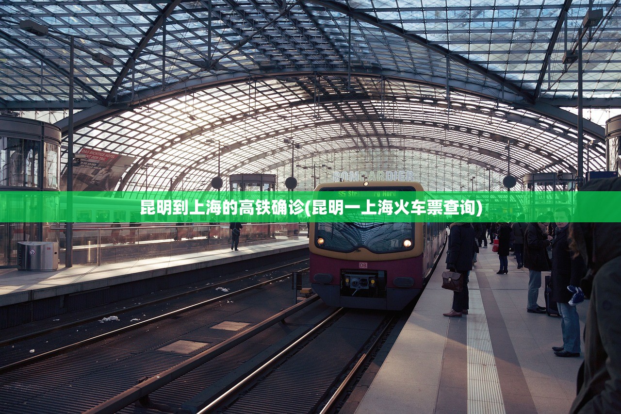 昆明到上海的高铁确诊(昆明一上海火车票查询)