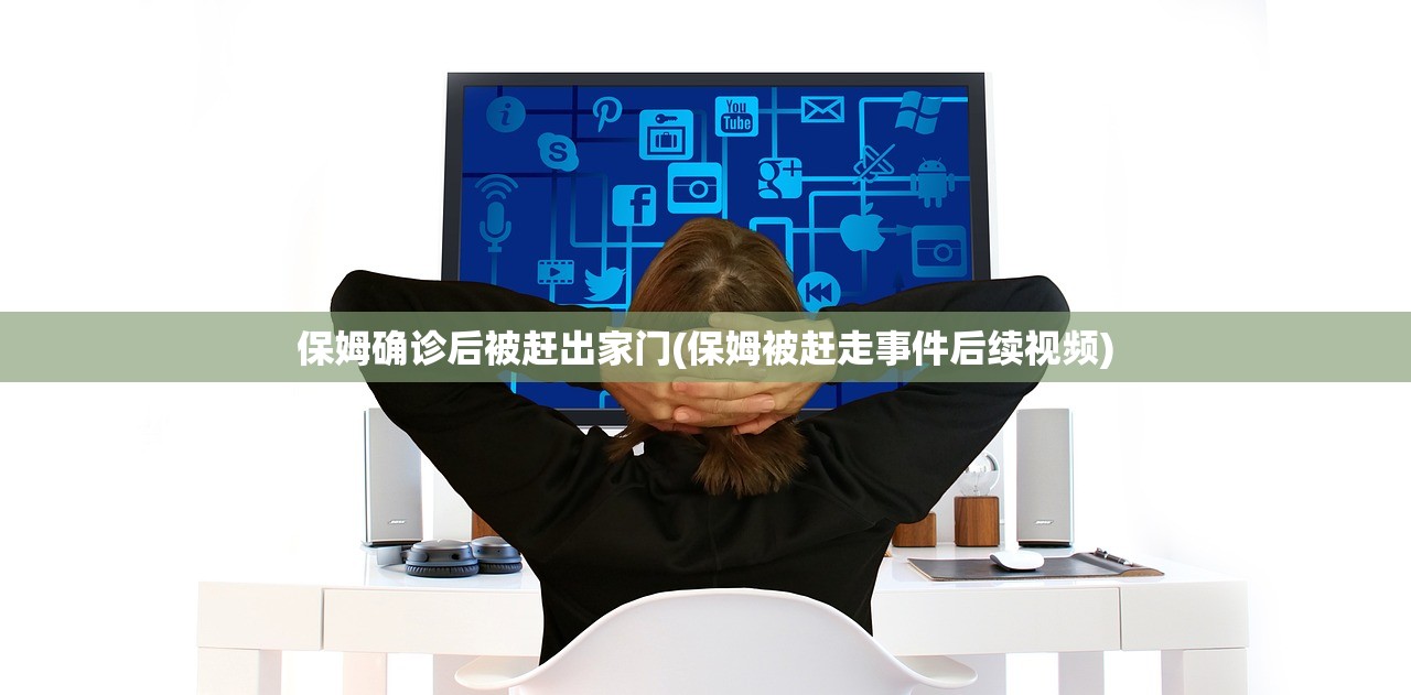 保姆确诊后被赶出家门(保姆被赶走事件后续视频)