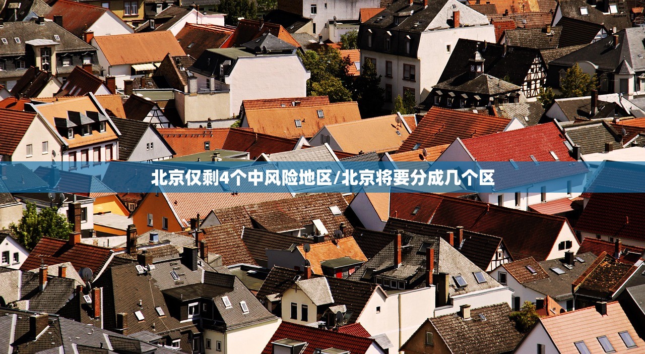 北京仅剩4个中风险地区/北京将要分成几个区 北京仅剩4个中风险地区/北京将要分成几个区