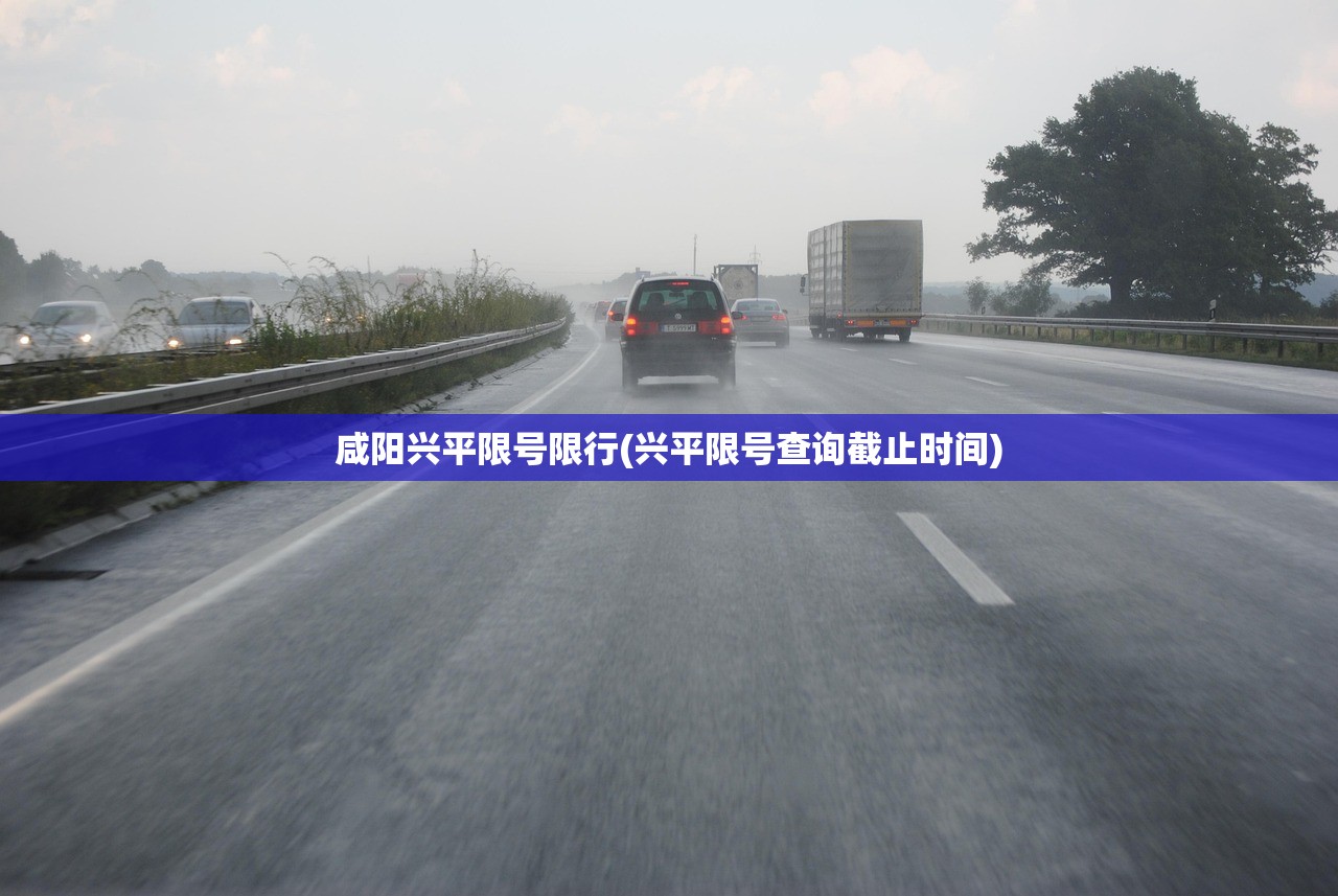 咸阳兴平限号限行(兴平限号查询截止时间) 咸阳兴平限号限行(兴平限号查询截止时间)