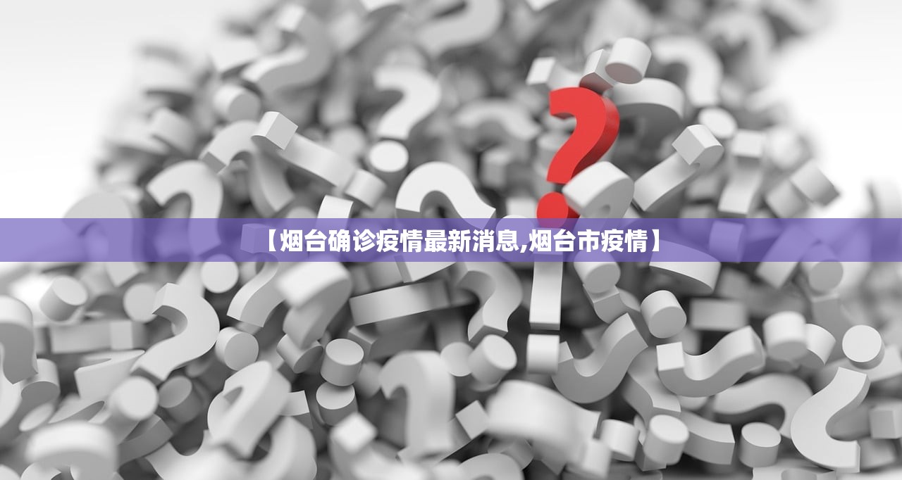 【烟台确诊疫情最新消息,烟台市疫情】 【烟台确诊疫情最新消息,烟台市疫情】