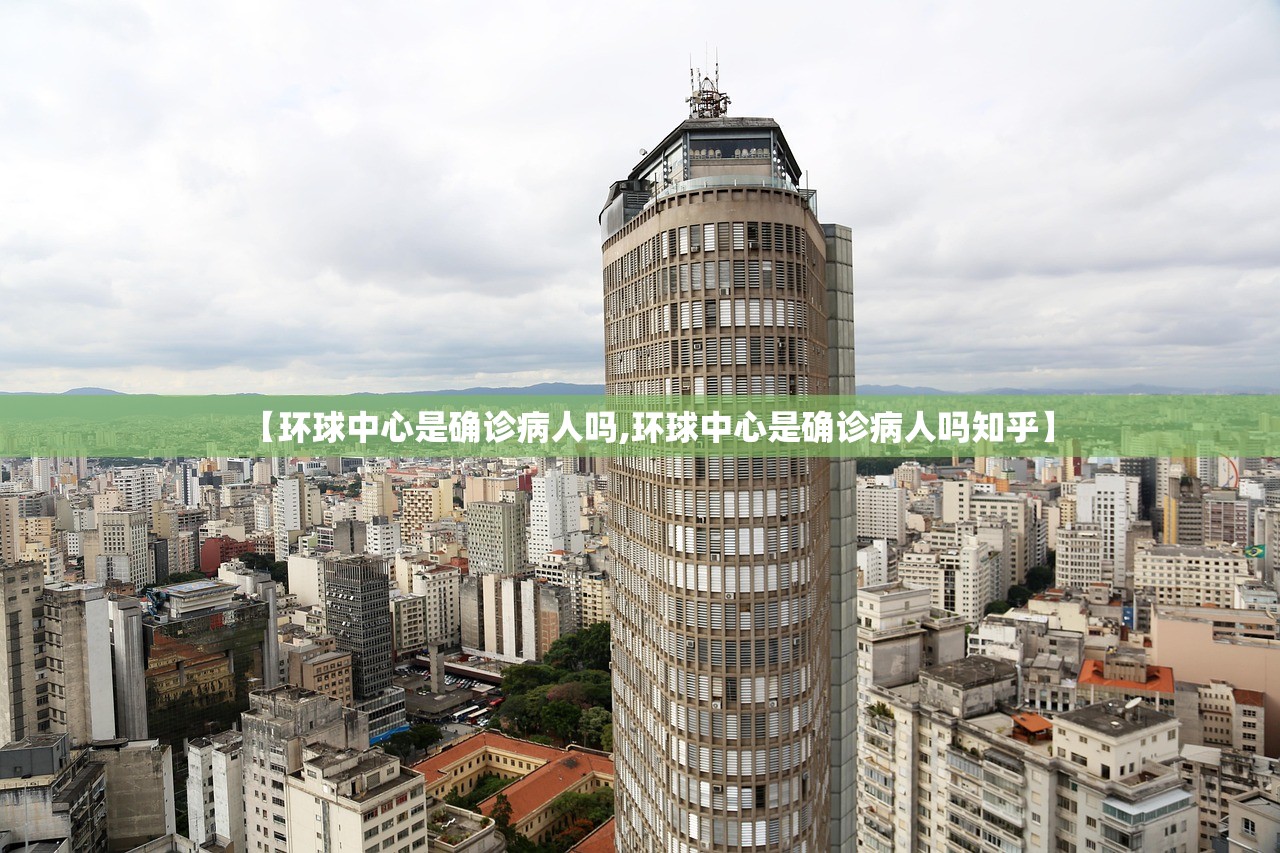 【环球中心是确诊病人吗,环球中心是确诊病人吗知乎】