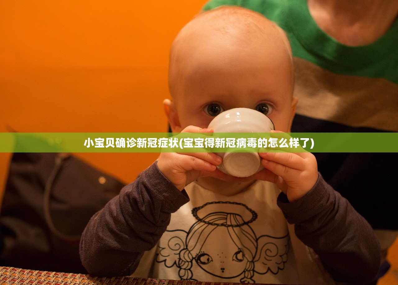 小宝贝确诊新冠症状(宝宝得新冠病毒的怎么样了)