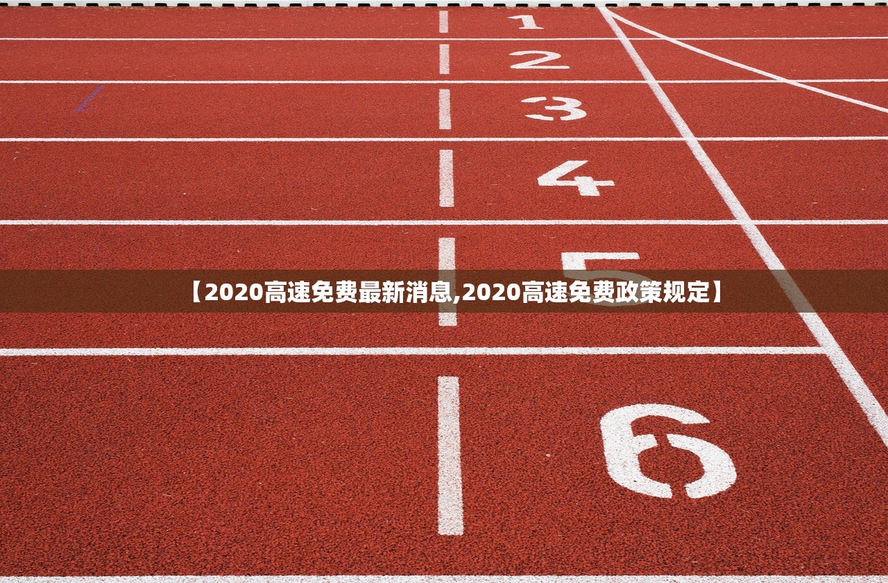 【2020高速免费最新消息,2020高速免费政策规定】 【2020高速免费最新消息,2020高速免费政策规定】
