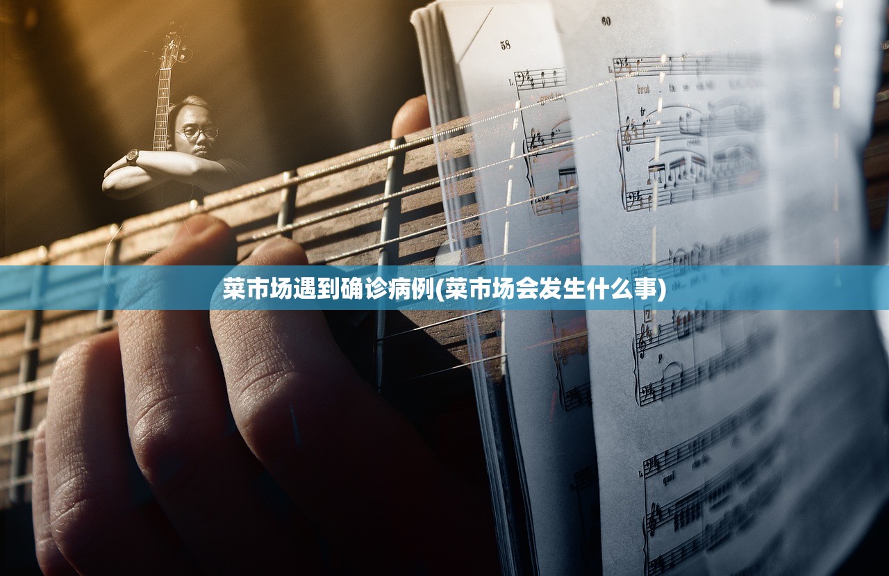 菜市场遇到确诊病例(菜市场会发生什么事)