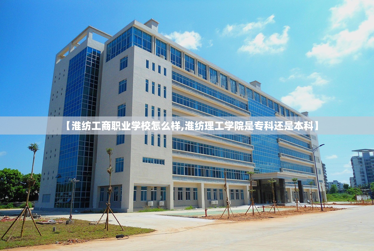 【淮纺工商职业学校怎么样,淮纺理工学院是专科还是本科】