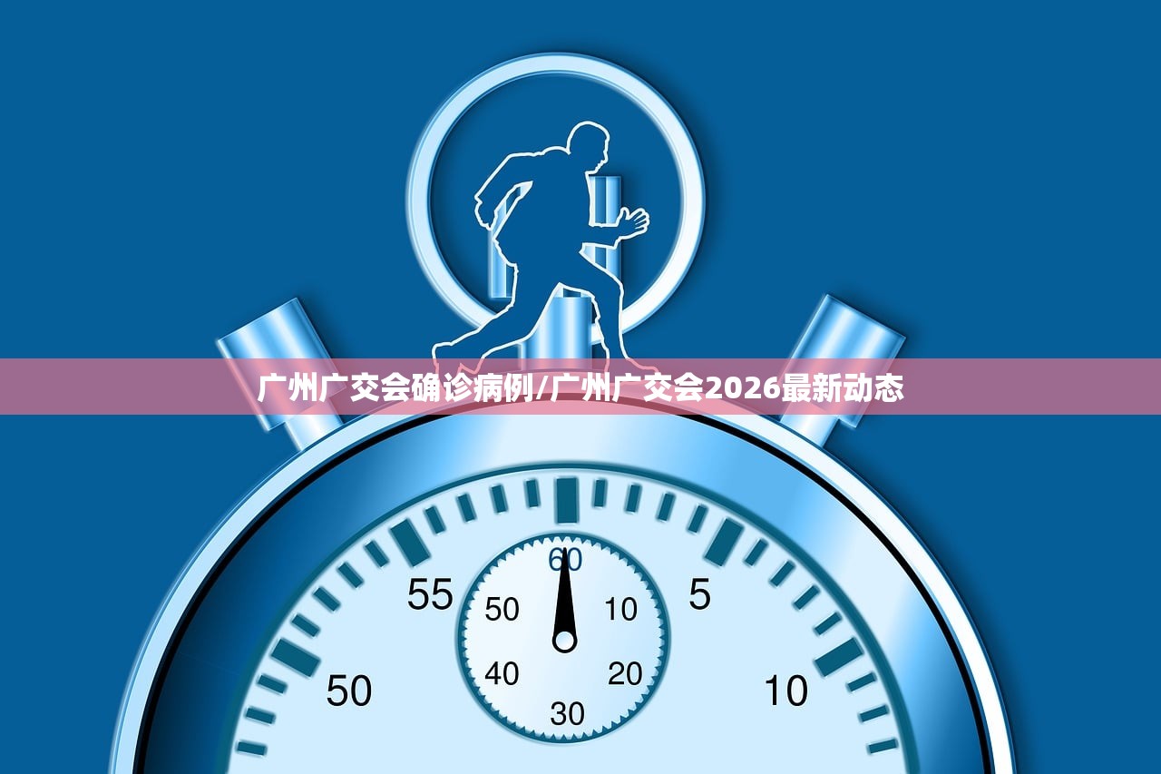 广州广交会确诊病例/广州广交会2026最新动态