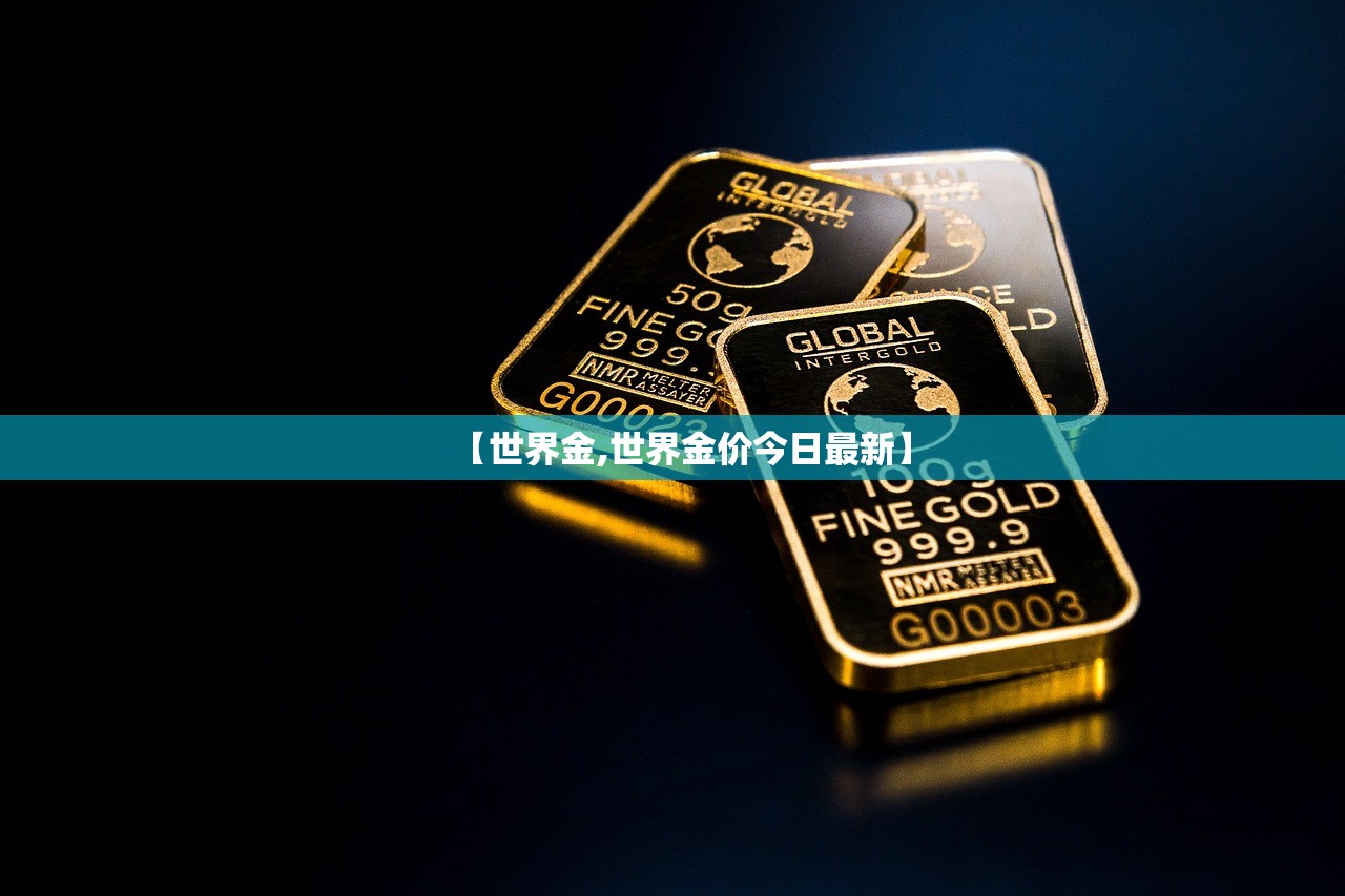 【世界金,世界金价今日最新】 【世界金,世界金价今日最新】