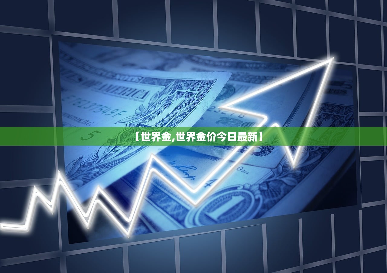 【世界金,世界金价今日最新】 【世界金,世界金价今日最新】