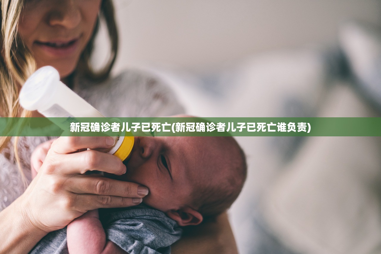 新冠确诊者儿子已死亡(新冠确诊者儿子已死亡谁负责) 新冠确诊者儿子已死亡(新冠确诊者儿子已死亡谁负责)