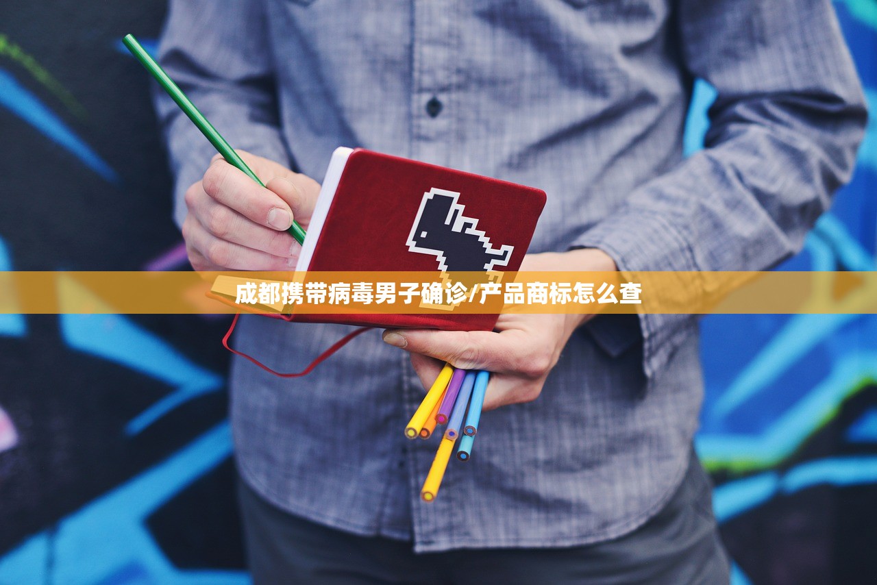 成都携带病毒男子确诊/产品商标怎么查 成都携带病毒男子确诊/产品商标怎么查