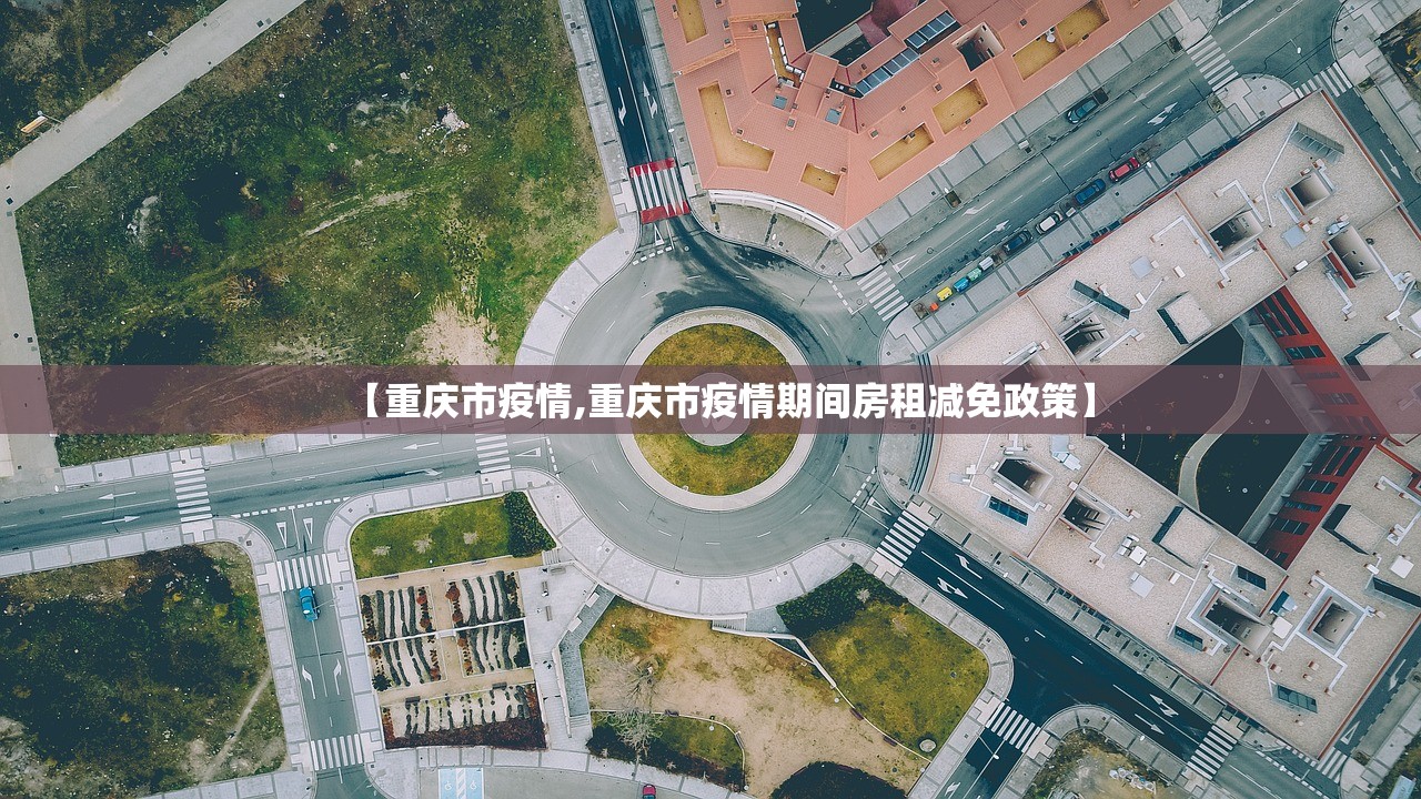 【重庆市疫情,重庆市疫情期间房租减免政策】 【重庆市疫情,重庆市疫情期间房租减免政策】