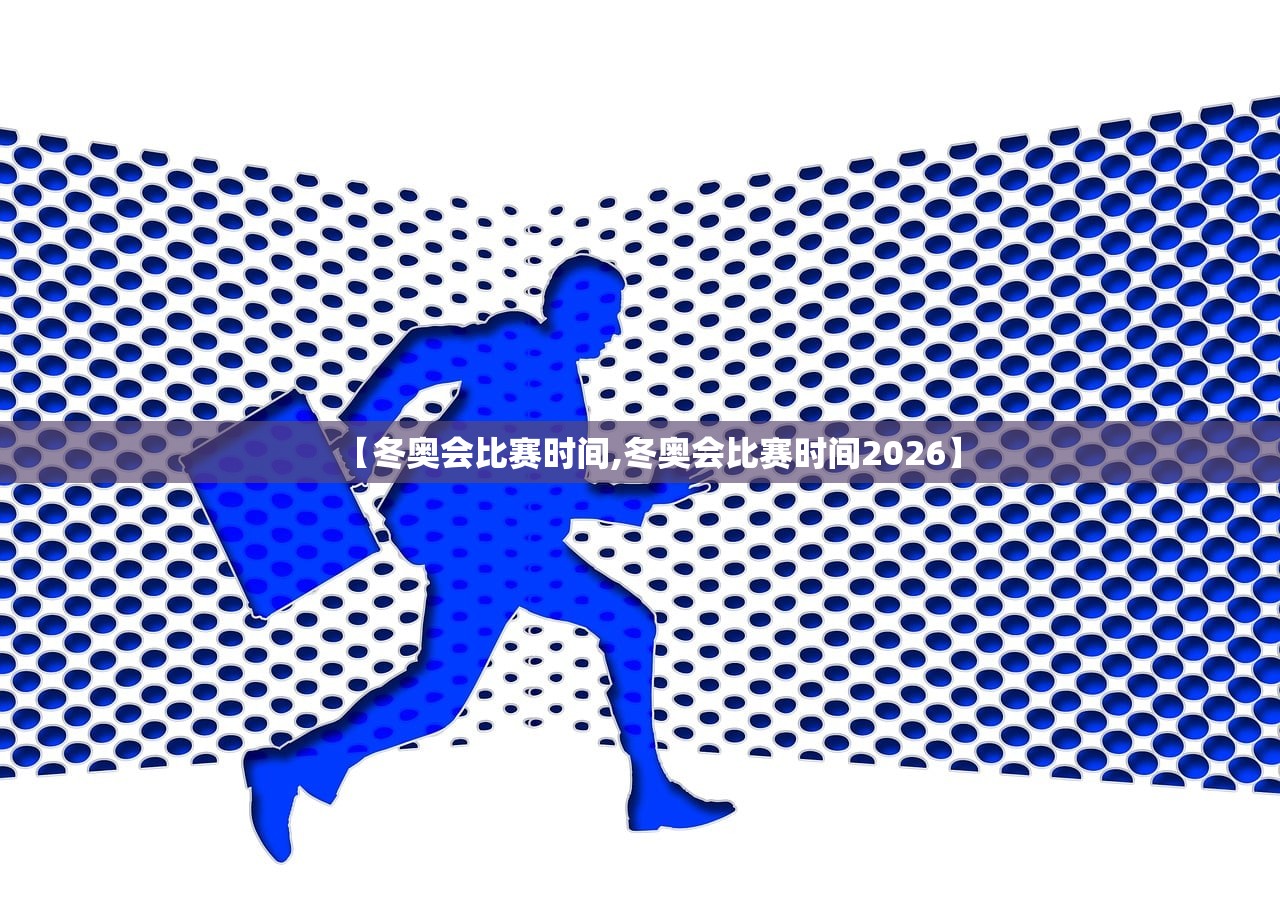 【冬奥会比赛时间,冬奥会比赛时间2026】 【冬奥会比赛时间,冬奥会比赛时间2026】