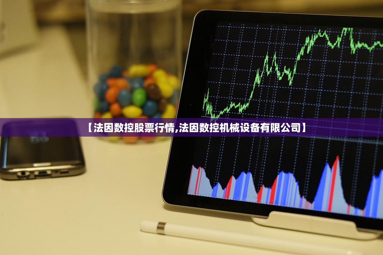 【法因数控股票行情,法因数控机械设备有限公司】 【法因数控股票行情,法因数控机械设备有限公司】