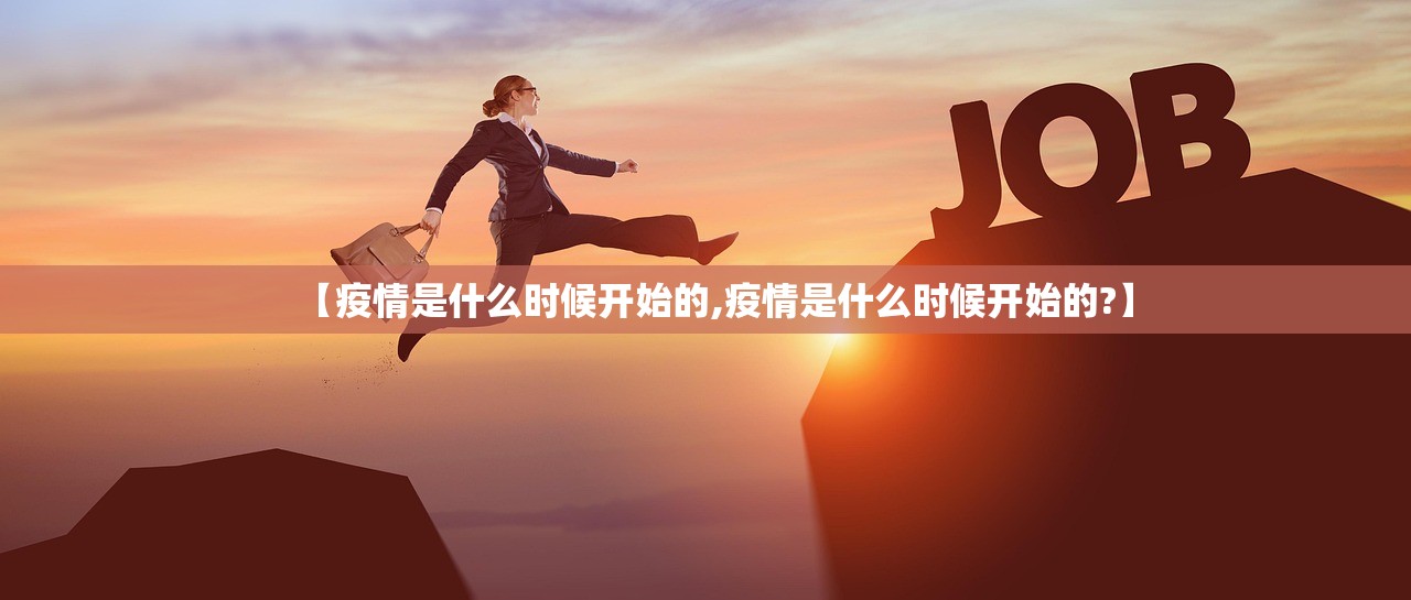 【疫情是什么时候开始的,疫情是什么时候开始的?】