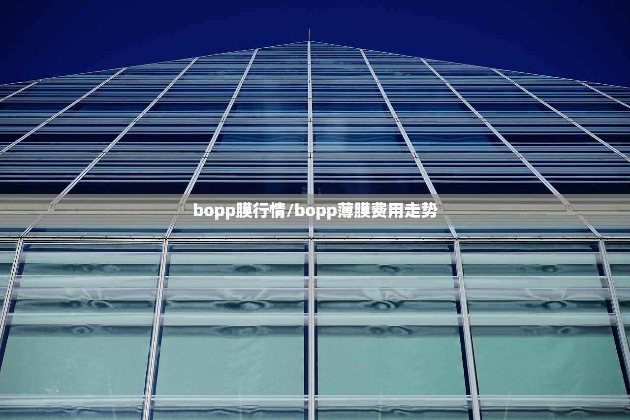 bopp膜行情/bopp薄膜费用走势 bopp膜行情/bopp薄膜费用走势