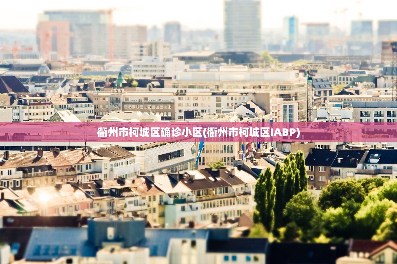 衢州市柯城区确诊小区(衢州市柯城区IABP) 衢州市柯城区确诊小区(衢州市柯城区IABP)