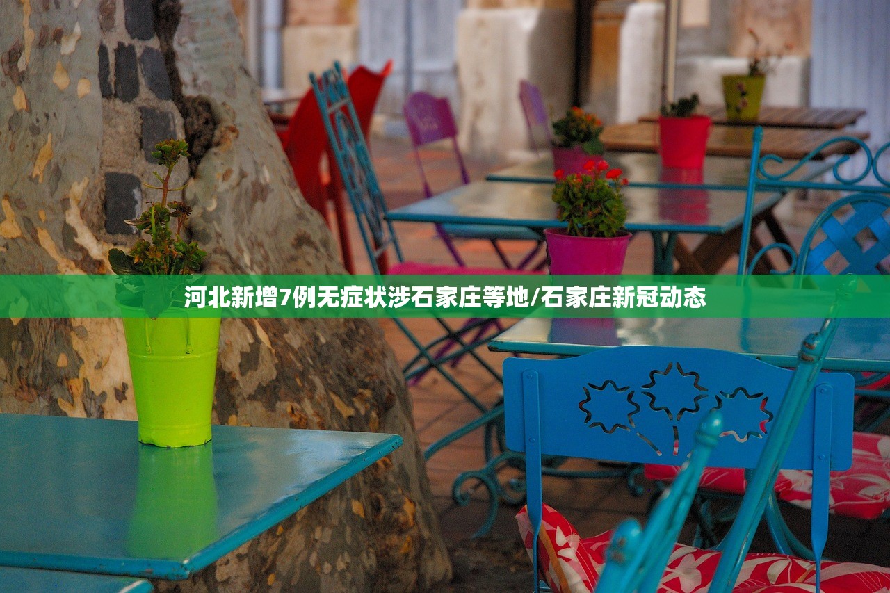 河北新增7例无症状涉石家庄等地/石家庄新冠动态