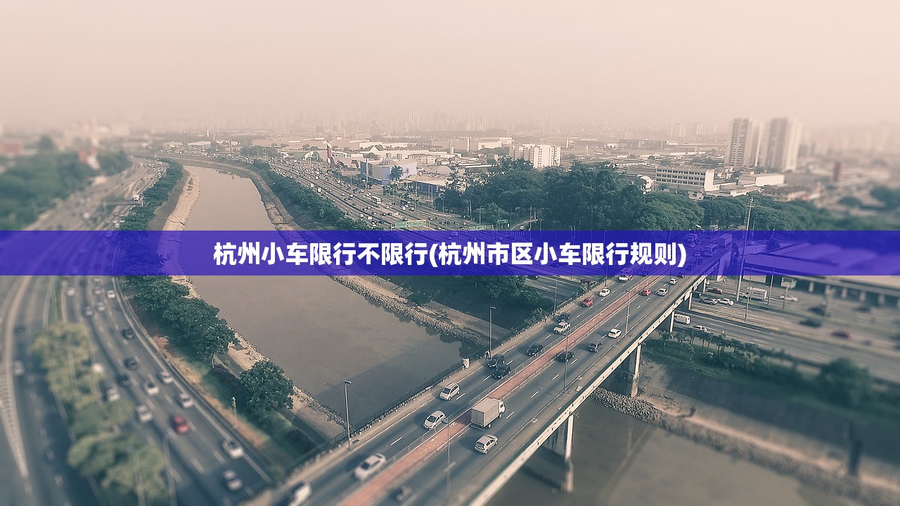 杭州小车限行不限行(杭州市区小车限行规则) 杭州小车限行不限行(杭州市区小车限行规则)
