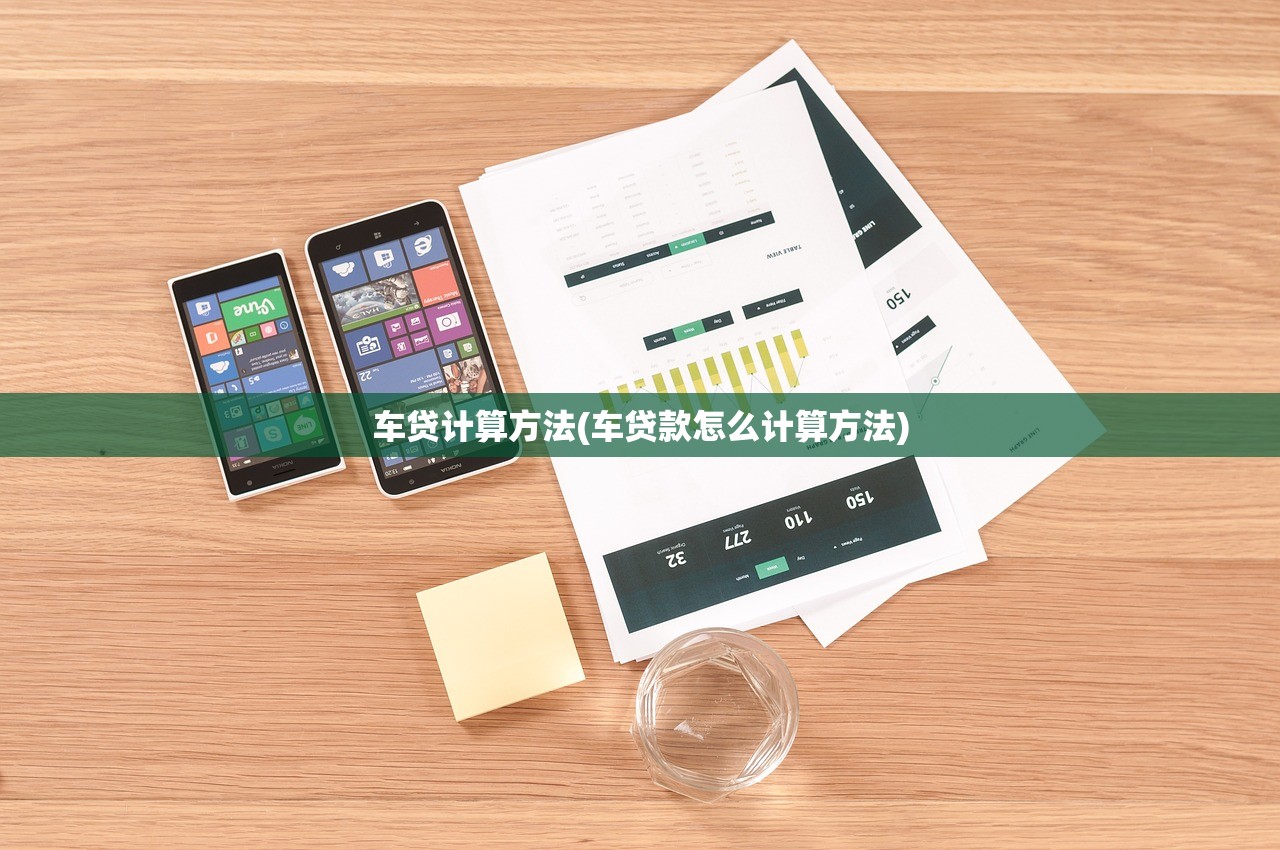 车贷计算方法(车贷款怎么计算方法) 车贷计算方法(车贷款怎么计算方法)