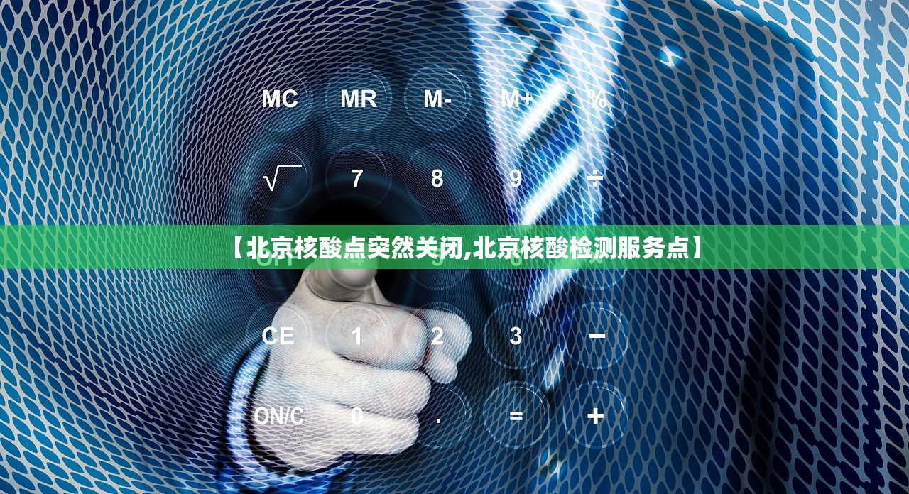 【北京核酸点突然关闭,北京核酸检测服务点】