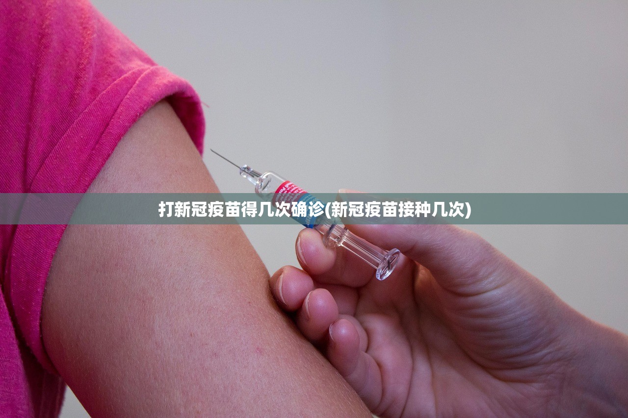 打新冠疫苗得几次确诊(新冠疫苗接种几次) 打新冠疫苗得几次确诊(新冠疫苗接种几次)