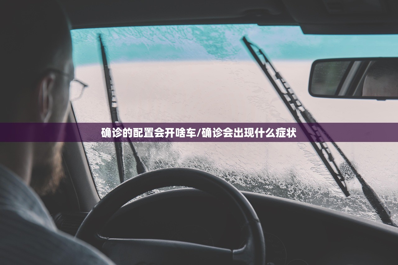 确诊的配置会开啥车/确诊会出现什么症状 确诊的配置会开啥车/确诊会出现什么症状