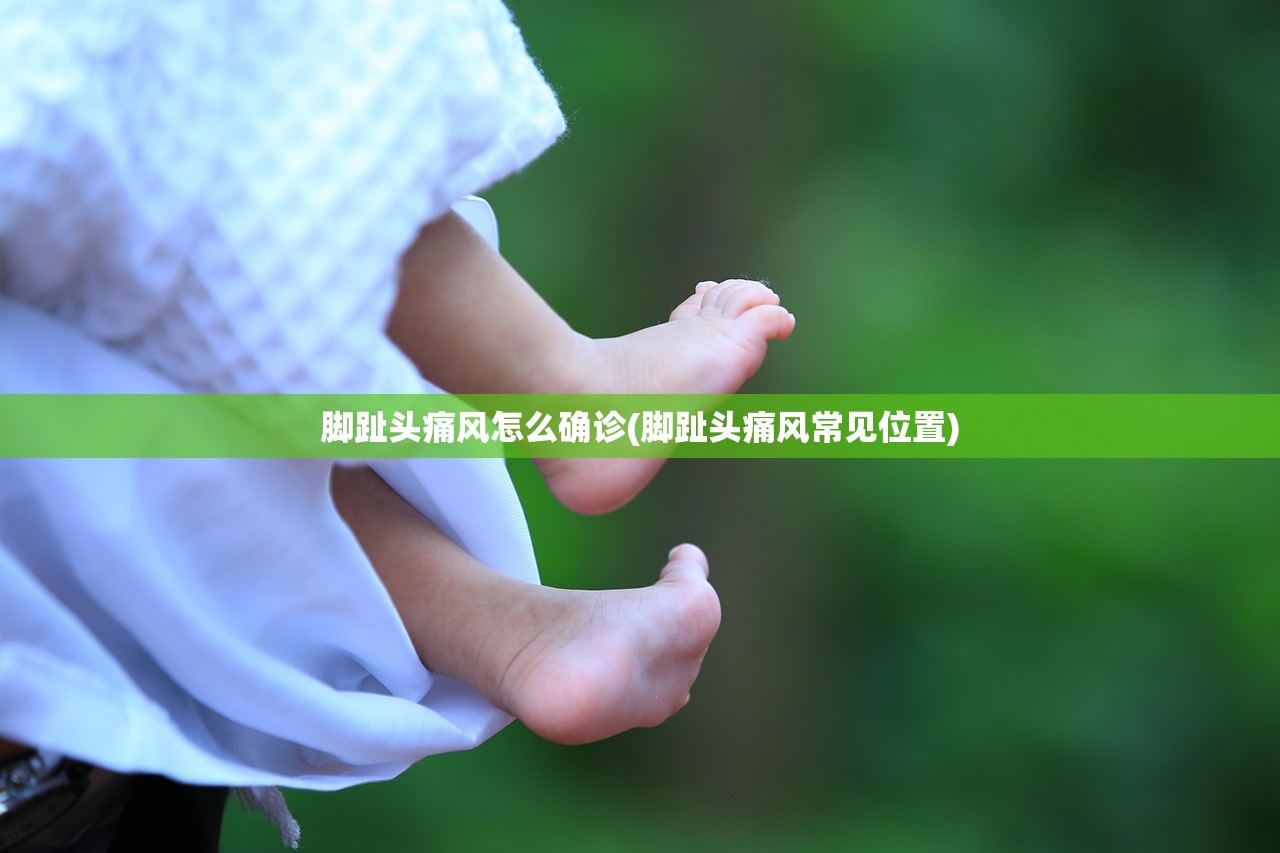 脚趾头痛风怎么确诊(脚趾头痛风常见位置) 脚趾头痛风怎么确诊(脚趾头痛风常见位置)