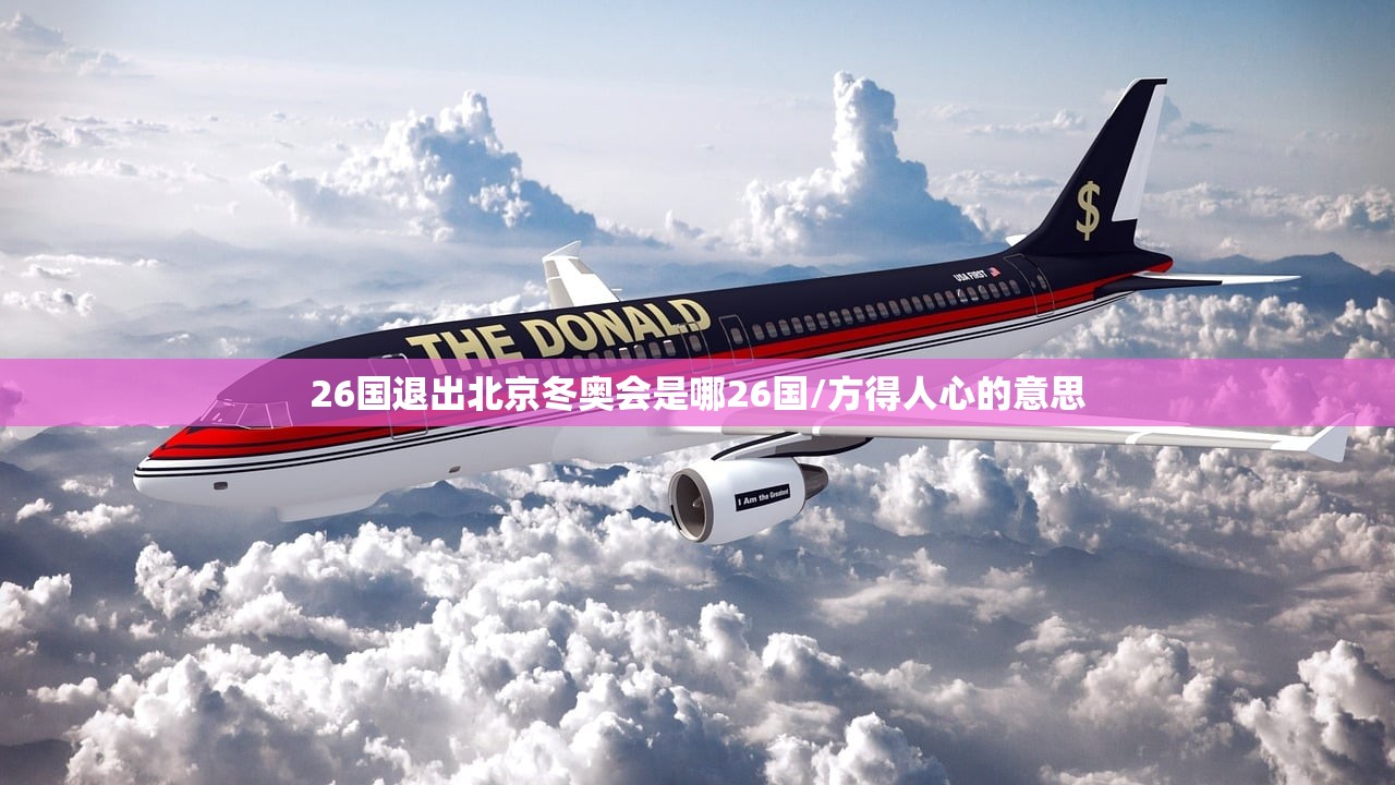 26国退出北京冬奥会是哪26国/方得人心的意思