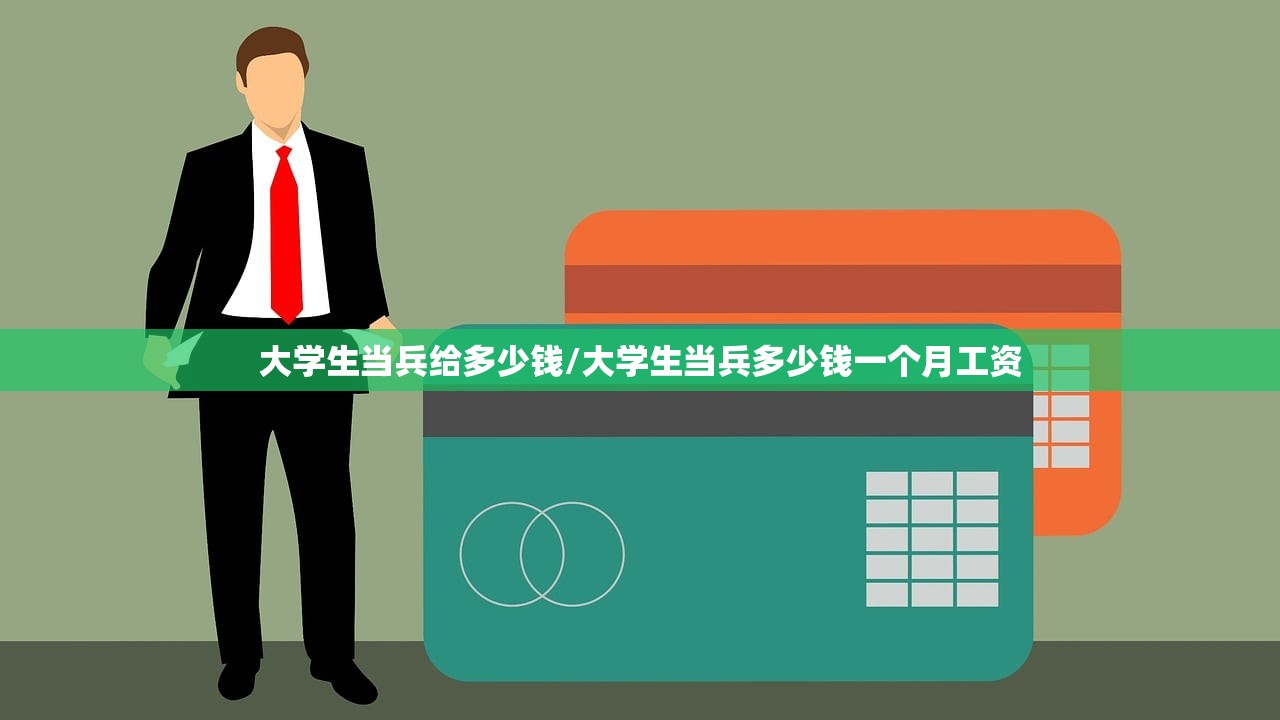 大学生当兵给多少钱/大学生当兵多少钱一个月工资