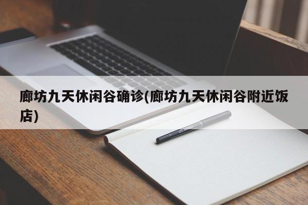 廊坊九天休闲谷确诊(廊坊九天休闲谷附近饭店)