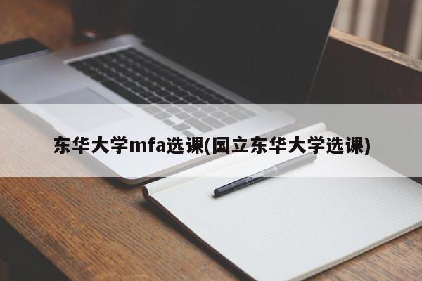 东华大学mfa选课(国立东华大学选课)