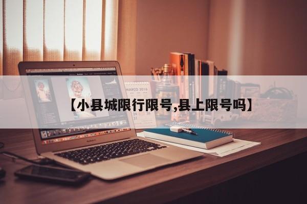 【小县城限行限号,县上限号吗】