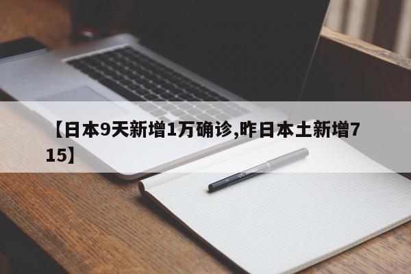 【日本9天新增1万确诊,昨日本土新增7 15】