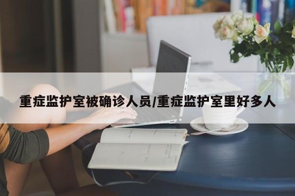 重症监护室被确诊人员/重症监护室里好多人