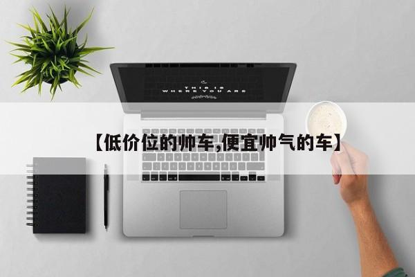 【低价位的帅车,便宜帅气的车】