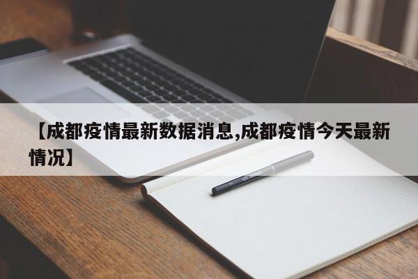 【成都疫情最新数据消息,成都疫情今天最新情况】