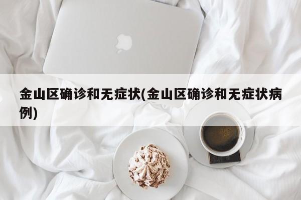 金山区确诊和无症状(金山区确诊和无症状病例)