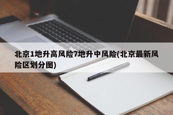 北京1地升高风险7地升中风险(北京最新风险区划分图)