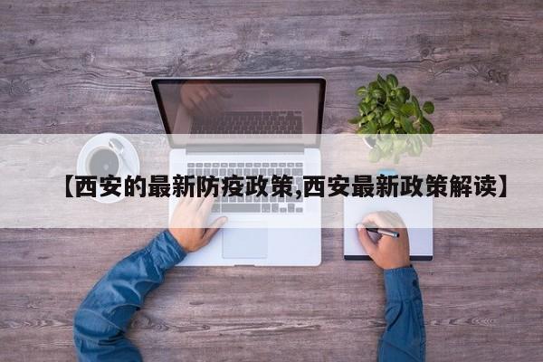 【西安的最新防疫政策,西安最新政策解读】