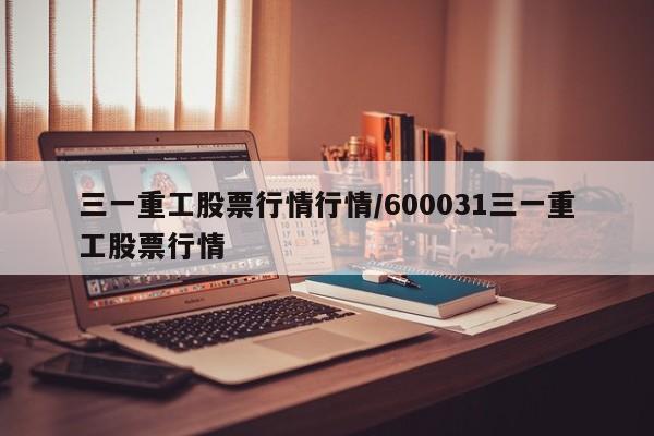 三一重工股票行情行情/600031三一重工股票行情