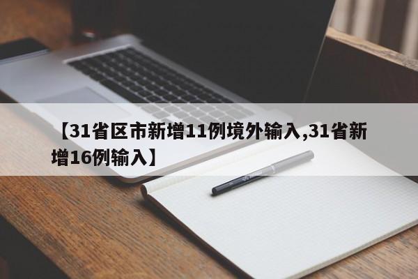 【31省区市新增11例境外输入,31省新增16例输入】