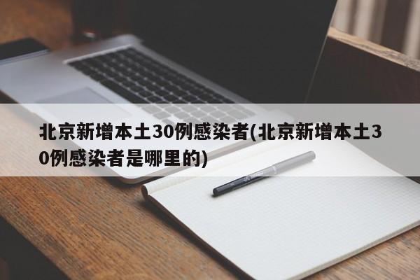 北京新增本土30例感染者(北京新增本土30例感染者是哪里的)