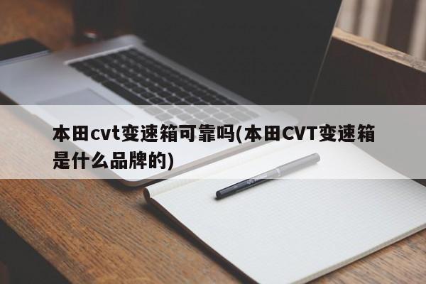 本田cvt变速箱可靠吗(本田CVT变速箱是什么品牌的)