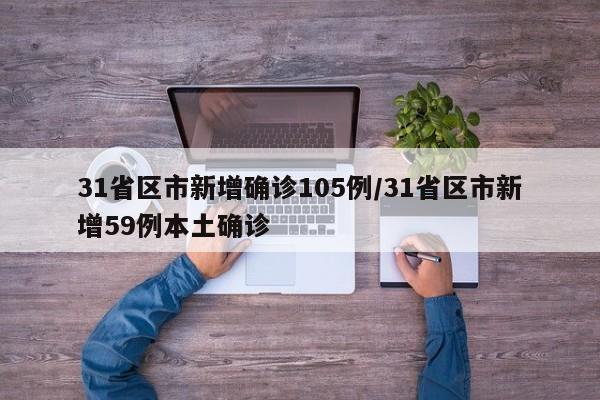 31省区市新增确诊105例/31省区市新增59例本土确诊