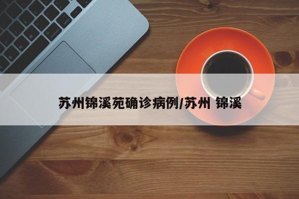 苏州锦溪苑确诊病例/苏州 锦溪