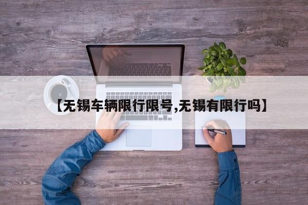 【无锡车辆限行限号,无锡有限行吗】
