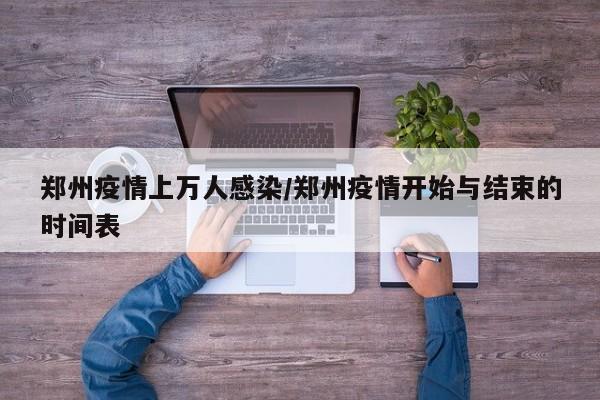郑州疫情上万人感染/郑州疫情开始与结束的时间表