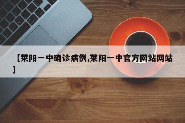 【莱阳一中确诊病例,莱阳一中官方网站网站】